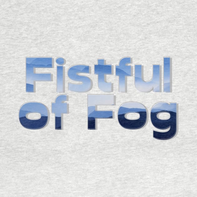 Fistful of Fog by afternoontees